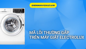 Một số mã lỗi thường hay gặp trên máy giặt Electrolux
