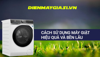 Các sử dụng máy giặt hiệu quả và bền lâu